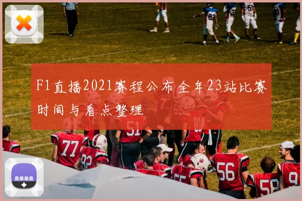 F1直播2021赛程公布全年23站比赛时间与看点整理
