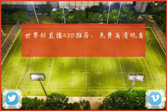 世界杯直播app推荐,免费高清观看