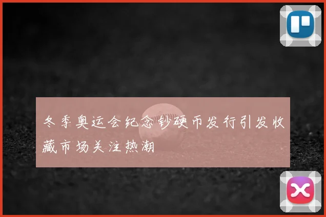 冬季奥运会纪念钞硬币发行引发收藏市场关注热潮