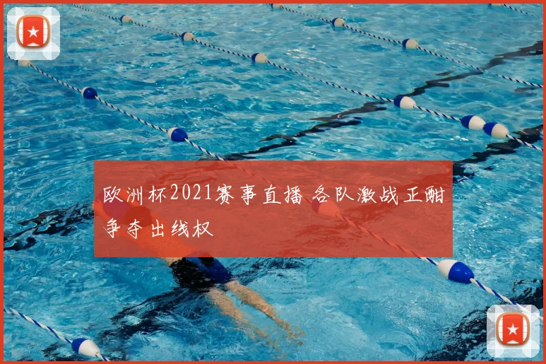 欧洲杯2021赛事直播 各队激战正酣争夺出线权